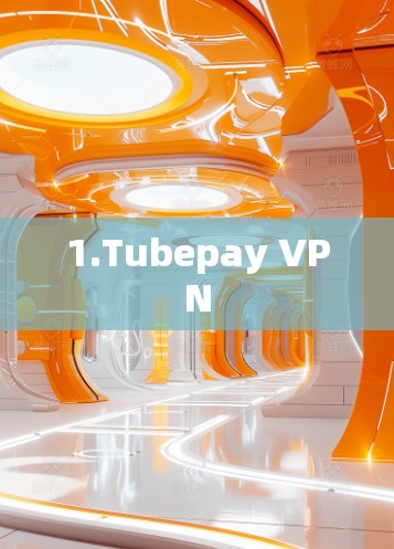 1.Tubepay VPN 1.Tubepay VPN
