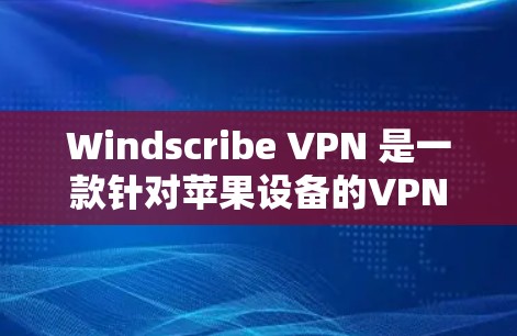 Windscribe VPN 是一款针对苹果设备的VPN软件,旨在保护用户隐私。以下是对其iOS版本的详细介绍 Windscribe VPN 是一款针对苹果设备的VPN软件,旨在保护用户隐私。以下是对其iOS版本的详细介绍