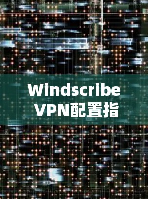 Windscribe VPN配置指南