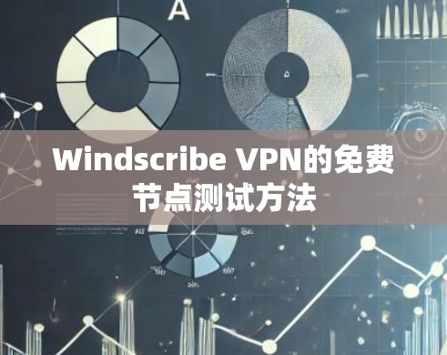Windscribe VPN的免费节点测试方法 Windscribe VPN的免费节点测试方法
