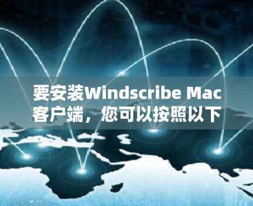 要安装Windscribe Mac客户端,您可以按照以下步骤操作 要安装Windscribe Mac客户端,您可以按照以下步骤操作
