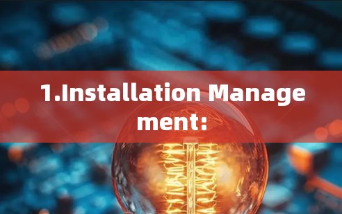 1.Installation Management: 1.Installation Management:
