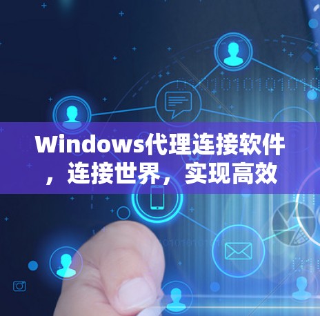 Windows代理连接软件,连接世界,实现高效协作 Windows代理连接软件,连接世界,实现高效协作