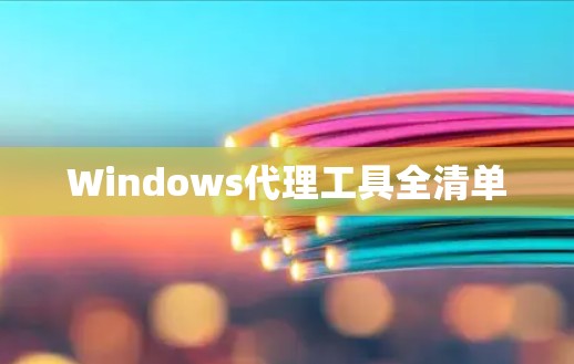 Windows代理工具全清单 Windows代理工具全清单