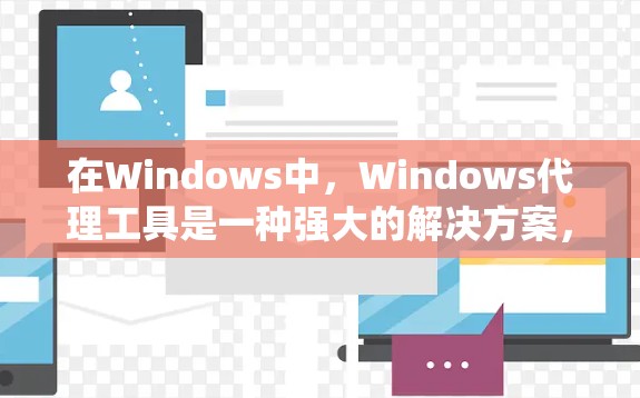 在Windows中,Windows代理工具是一种强大的解决方案,允许远程处理文件和数据。以下是一个系统性的总结,帮助你更好地理解并选择合适的代理工具 在Windows中,Windows代理工具是一种强大的解决方案,允许远程处理文件和数据。以下是一个系统性的总结,帮助你更好地理解并选择合适的代理工具