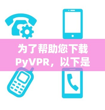 为了帮助您下载PyVPR,以下是一些步骤和建议 为了帮助您下载PyVPR,以下是一些步骤和建议
