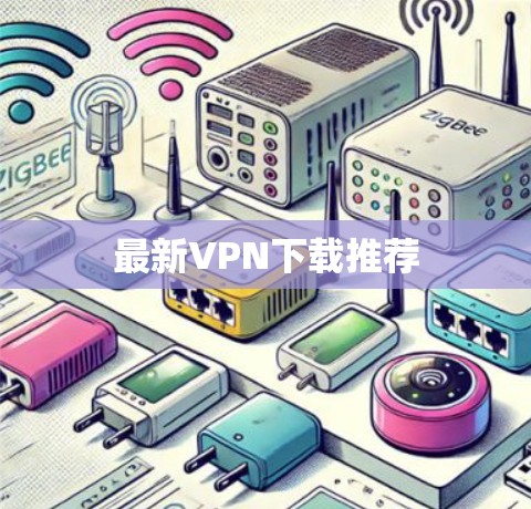 最新VPN下载推荐 最新VPN下载推荐