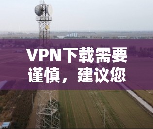 VPN下载需要谨慎,建议您从可靠的安全来源下载。以下是几个常见的VPN应用和下载链接,供您参考 VPN下载需要谨慎,建议您从可靠的安全来源下载。以下是几个常见的VPN应用和下载链接,供您参考