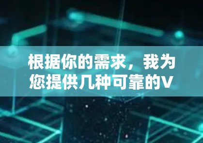 根据你的需求,我为您提供几种可靠的VPN客户端获取方法。以下是几种常用的VPN软件推荐 根据你的需求,我为您提供几种可靠的VPN客户端获取方法。以下是几种常用的VPN软件推荐