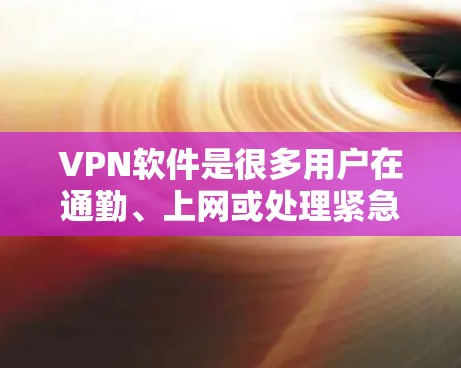 VPN软件是很多用户在通勤、上网或处理紧急情况时常用的工具。以下是一些推荐的VPN软件,其中包括一些最新版本的软件 VPN软件是很多用户在通勤、上网或处理紧急情况时常用的工具。以下是一些推荐的VPN软件,其中包括一些最新版本的软件