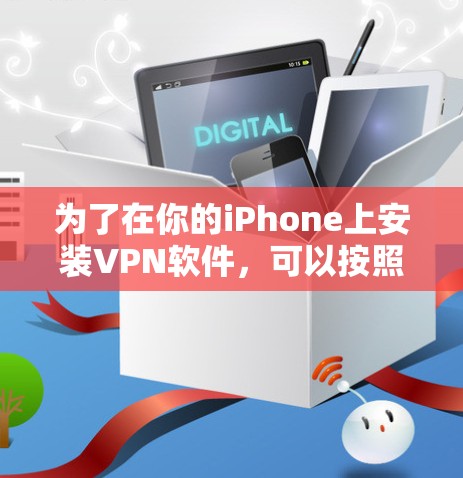为了在你的iPhone上安装VPN软件，可以按照以下步骤操作