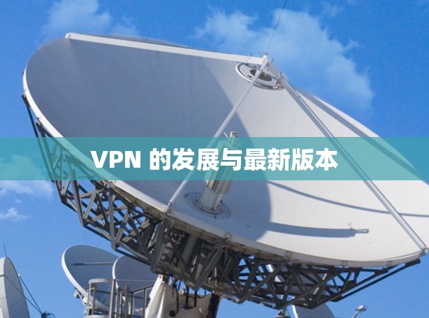 VPN 的发展与最新版本 VPN 的发展与最新版本
