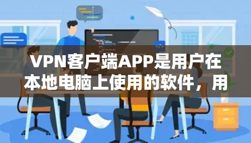 VPN客户端APP是用户在本地电脑上使用的软件,用于访问网络服务。以下是一些常见的VPN客户端应用及其特点 VPN客户端APP是用户在本地电脑上使用的软件,用于访问网络服务。以下是一些常见的VPN客户端应用及其特点