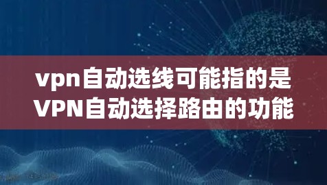 vpn自动选线可能指的是VPN自动选择路由的功能。在某些网络设备或软件中,这种功能可以帮助用户根据自身需求自动选择最适合的网络连接,例如Wi-Fi或VPN vpn自动选线可能指的是VPN自动选择路由的功能。在某些网络设备或软件中,这种功能可以帮助用户根据自身需求自动选择最适合的网络连接,例如Wi-Fi或VPN