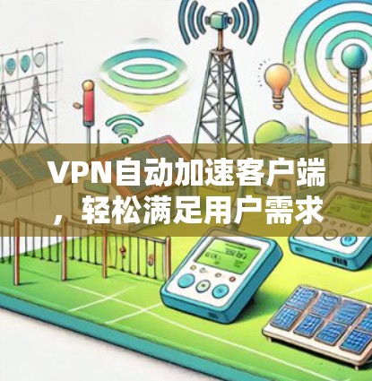 VPN自动加速客户端，轻松满足用户需求
