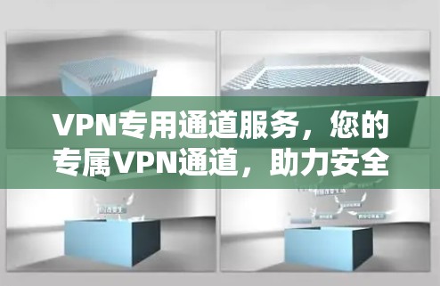 VPN专用通道服务,您的专属VPN通道,助力安全又便捷 VPN专用通道服务,您的专属VPN通道,助力安全又便捷