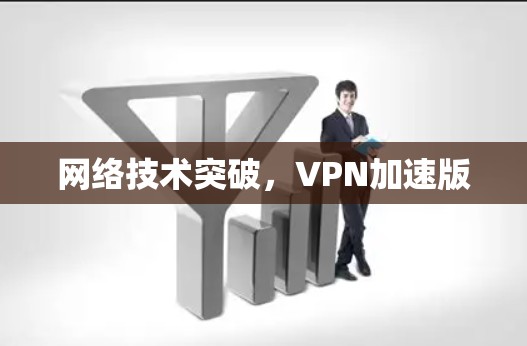 网络技术突破,VPN加速版 网络技术突破,VPN加速版