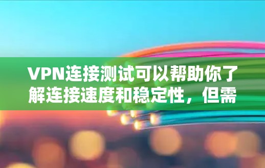 VPN连接测试可以帮助你了解连接速度和稳定性,但需要确保你的设备和网络环境良好,以避免安全风险。以下是一些步骤和建议,帮助你进行VPN连接测试 VPN连接测试可以帮助你了解连接速度和稳定性,但需要确保你的设备和网络环境良好,以避免安全风险。以下是一些步骤和建议,帮助你进行VPN连接测试