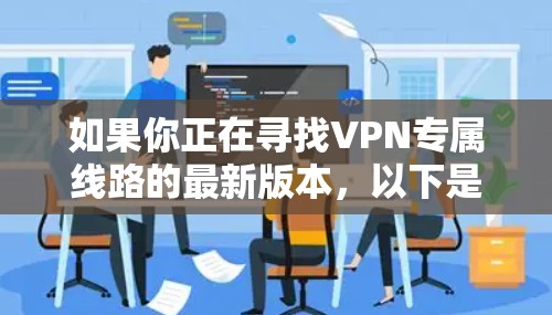 如果你正在寻找VPN专属线路的最新版本,以下是一些适合特定地区的热门VPN服务推荐,涵盖台湾、香港、新加坡等地区 如果你正在寻找VPN专属线路的最新版本,以下是一些适合特定地区的热门VPN服务推荐,涵盖台湾、香港、新加坡等地区