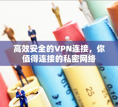 高效安全的VPN连接，你值得连接的私密网络