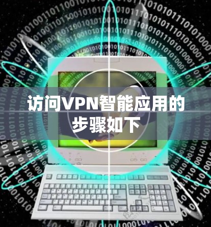 访问VPN智能应用的步骤如下 访问VPN智能应用的步骤如下