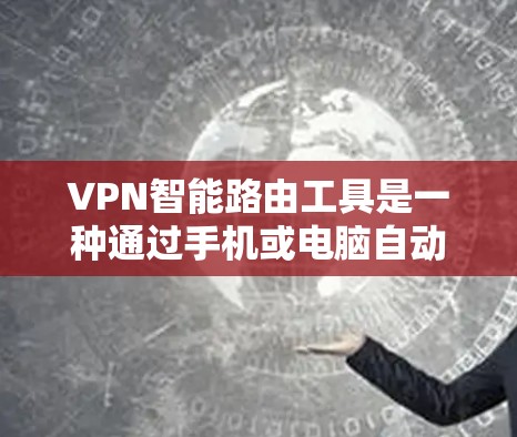 VPN智能路由工具是一种通过手机或电脑自动选择连接目标服务器的技术,使用户无需手动输入IP地址或域名,即可实现 VPN 连接。以下是关于该工具的详细分析和建议 VPN智能路由工具是一种通过手机或电脑自动选择连接目标服务器的技术,使用户无需手动输入IP地址或域名,即可实现 VPN 连接。以下是关于该工具的详细分析和建议