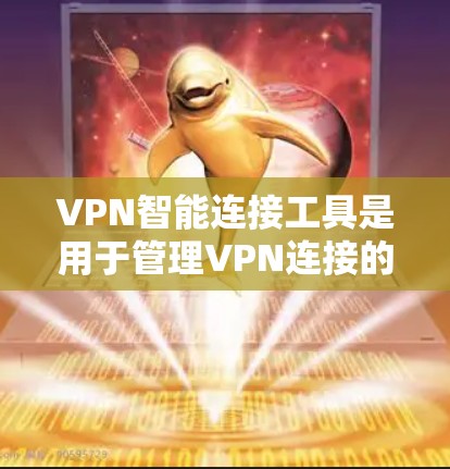 VPN智能连接工具是用于管理VPN连接的自动化软件，旨在帮助用户高效地管理多个VPN服务的连接状态，优化网络使用。以下是对该工具的详细分析