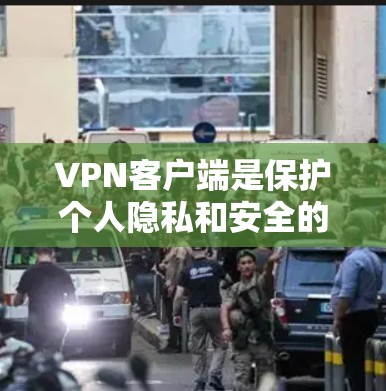 VPN客户端是保护个人隐私和安全的工具，但也需要谨慎选择，以确保其安全性、隐私性和合规性。以下是一些关键点，可以帮助你更好地选择VPN客户端