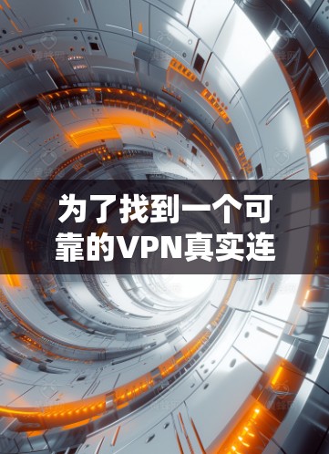 为了找到一个可靠的VPN真实连接APP入口,您可以按照以下步骤操作 为了找到一个可靠的VPN真实连接APP入口,您可以按照以下步骤操作
