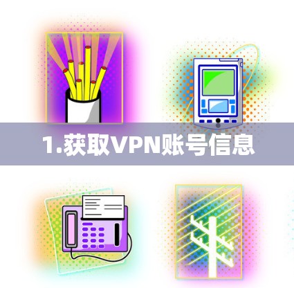 1.获取VPN账号信息 1.获取VPN账号信息