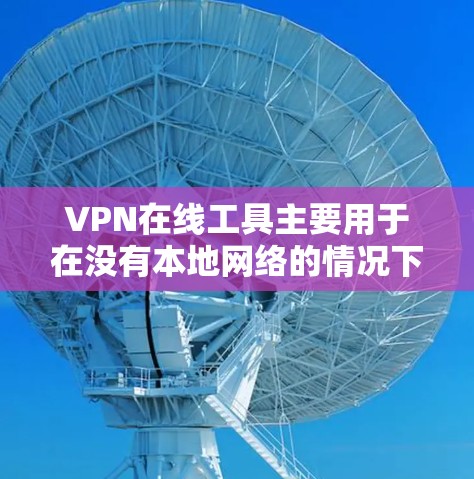 VPN在线工具主要用于在没有本地网络的情况下,通过互联网提供VPN连接。以下是使用VPN在线工具的步骤和注意事项 VPN在线工具主要用于在没有本地网络的情况下,通过互联网提供VPN连接。以下是使用VPN在线工具的步骤和注意事项