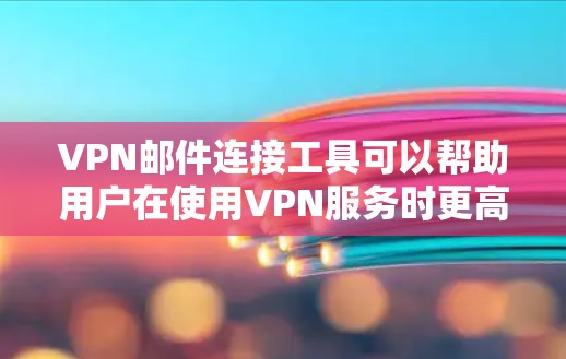 VPN邮件连接工具可以帮助用户在使用VPN服务时更高效地发送和接收邮件。以下是使用VPN邮件连接工具的步骤和方法 VPN邮件连接工具可以帮助用户在使用VPN服务时更高效地发送和接收邮件。以下是使用VPN邮件连接工具的步骤和方法