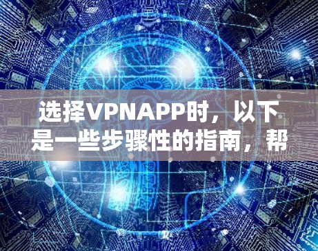 选择VPNAPP时,以下是一些步骤性的指南,帮助你做出明智的决定 选择VPNAPP时,以下是一些步骤性的指南,帮助你做出明智的决定
