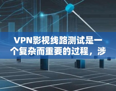 VPN影视线路测试是一个复杂而重要的过程,涉及对VPN协议的理解、安全性和可靠性评估,以及对用户个人隐私保护的考虑。以下是一个结构化、分步骤的总结 VPN影视线路测试是一个复杂而重要的过程,涉及对VPN协议的理解、安全性和可靠性评估,以及对用户个人隐私保护的考虑。以下是一个结构化、分步骤的总结