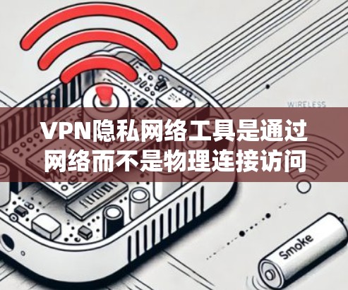 VPN隐私网络工具是通过网络而不是物理连接访问其他网络节点的工具,旨在保护用户的数据隐私。以下是对这些工具的系统性总结 VPN隐私网络工具是通过网络而不是物理连接访问其他网络节点的工具,旨在保护用户的数据隐私。以下是对这些工具的系统性总结