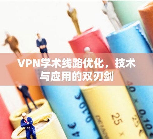 VPN学术线路优化，技术与应用的双刃剑