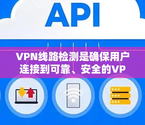 VPN线路检测是确保用户连接到可靠、安全的VPN服务的重要步骤。以下是一个全面的VPN线路检测指南,涵盖设置、检测和维护等方面 VPN线路检测是确保用户连接到可靠、安全的VPN服务的重要步骤。以下是一个全面的VPN线路检测指南,涵盖设置、检测和维护等方面
