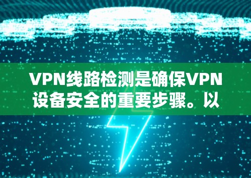 VPN线路检测是确保VPN设备安全的重要步骤。以下是一些可靠的VPN检测工具，帮助用户检测和验证其VPN网络