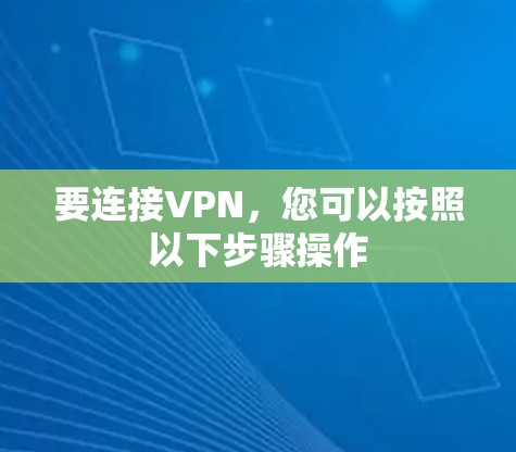 要连接VPN,您可以按照以下步骤操作 要连接VPN,您可以按照以下步骤操作