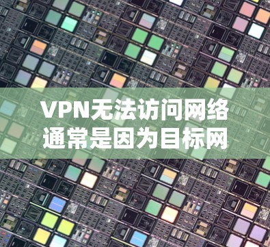 VPN无法访问网络通常是因为目标网站的网络状态不佳或存在访问权限问题。以下是解决这一问题的步骤 VPN无法访问网络通常是因为目标网站的网络状态不佳或存在访问权限问题。以下是解决这一问题的步骤