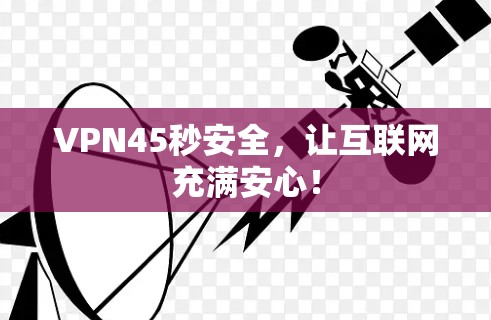 VPN45秒安全，让互联网充满安心！