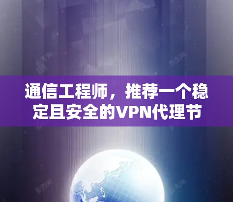 通信工程师，推荐一个稳定且安全的VPN代理节点