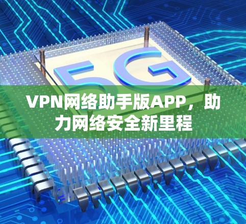 VPN网络助手版APP,助力网络安全新里程 VPN网络助手版APP,助力网络安全新里程