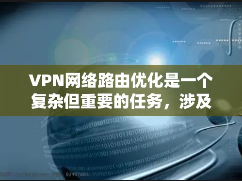 VPN网络路由优化是一个复杂但重要的任务，涉及多个方面和技能的综合应用。以下是一个分步的优化指南，帮助你系统地优化VPN网络